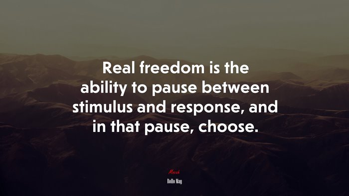 Real freedom is the ability to pause between stimulus and response, and in that pause, choose. | Rollo May quote