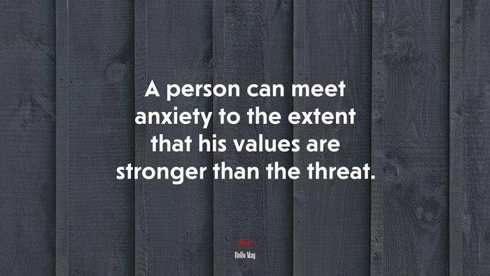A person can meet anxiety to the extent that his values are stronger than the threat. | Rollo May quote