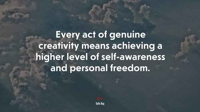 Every act of genuine creativity means achieving a higher level of self-awareness and personal freedom. | Rollo May quote
