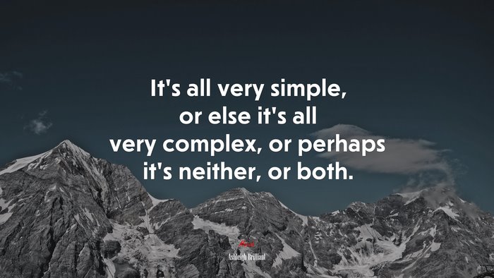 It’s all very simple, or else it’s all very complex, or perhaps it’s neither, or both. | Ashleigh Brilliant quote