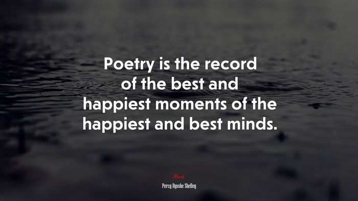 Poetry is the record of the best and happiest moments of the happiest and best minds. | Percy Bysshe Shelley quote