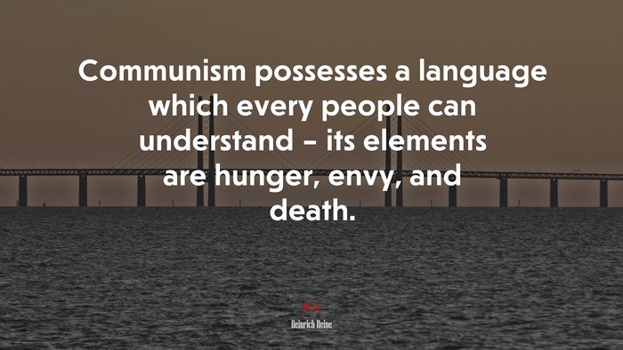 Communism possesses a language which every people can understand – its elements are hunger, envy, and death. | Heinrich Heine quote
