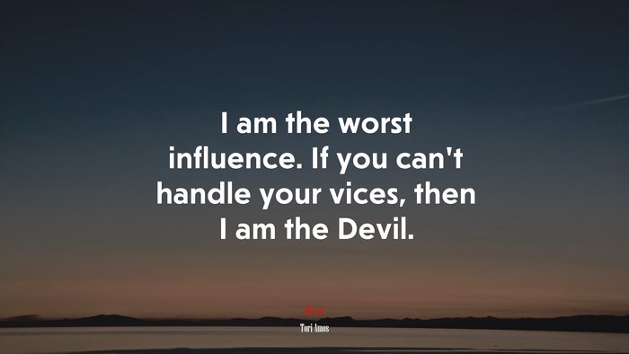 I am the worst influence. If you can’t handle your vices, then I am the Devil. | Tori Amos quote