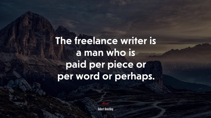 The freelance writer is a man who is paid per piece or per word or perhaps. | Robert Benchley quote