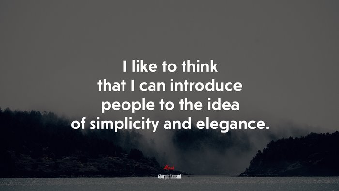 I like to think that I can introduce people to the idea of simplicity and elegance. | Giorgio Armani quote