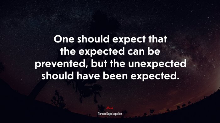 One should expect that the expected can be prevented, but the unexpected should have been expected. | Norman Ralph Augustine quote