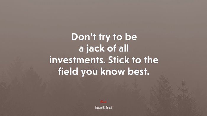Don’t try to be a jack of all investments. Stick to the field you know best. | Bernard M. Baruch quote
