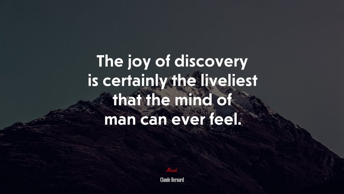 The joy of discovery is certainly the liveliest that the mind of man can ever feel. | Claude Bernard quote