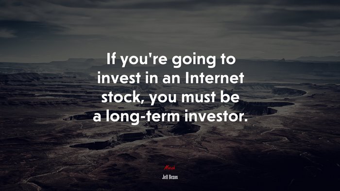 If you’re going to invest in an Internet stock, you must be a long-term investor. | Jeff Bezos quote
