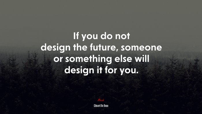 If you do not design the future, someone or something else will design it for you. | Edward De Bono quote