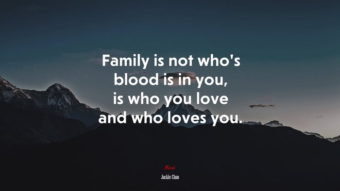 Family is not who’s blood is in you, is who you love and who loves you. | Jackie Chan quote