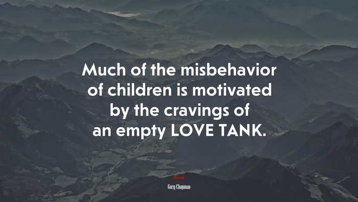 Much of the misbehavior of children is motivated by the cravings of an empty LOVE TANK. | Gary Chapman quote