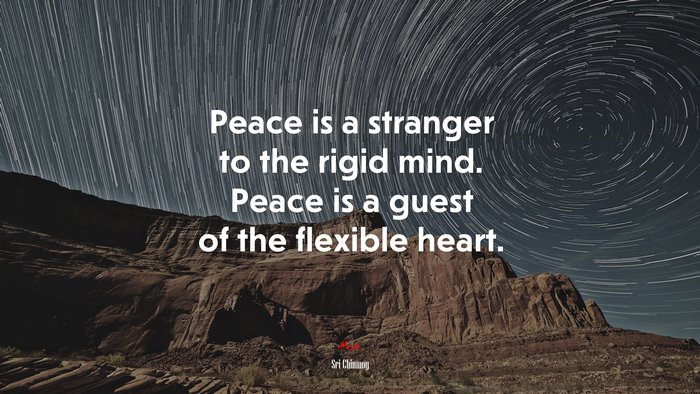 Peace is a stranger to the rigid mind. Peace is a guest of the flexible heart. | Sri Chinmoy quote