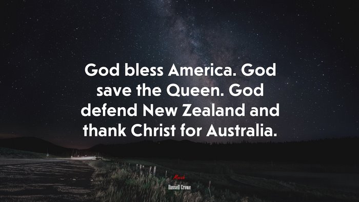 God bless America. God save the Queen. God defend New Zealand and thank Christ for Australia. | Russell Crowe quote
