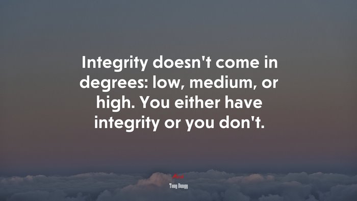 Integrity doesn’t come in degrees: low, medium, or high. You either have integrity or you don’t. | Tony Dungy quote