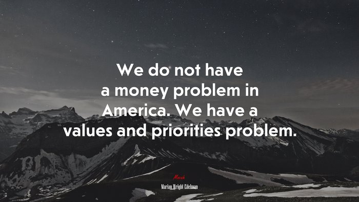 We do not have a money problem in America. We have a values and priorities problem. | Marian Wright Edelman quote