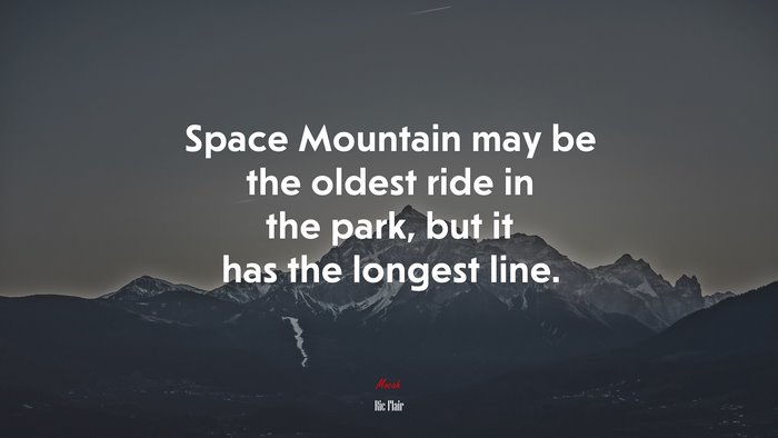 Space Mountain may be the oldest ride in the park, but it has the longest line. | Ric Flair quote