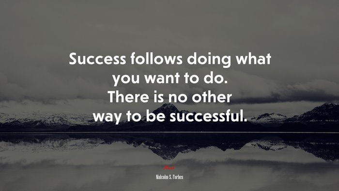 Success follows doing what you want to do. There is no other way to be successful. | Malcolm S. Forbes quote