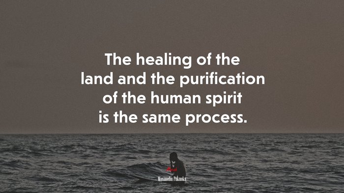 The healing of the land and the purification of the human spirit is the same process. | Masanobu Fukuoka quote