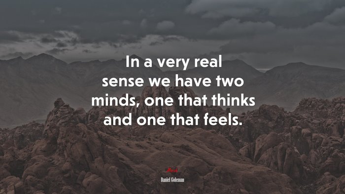 In a very real sense we have two minds, one that thinks and one that feels. | Daniel Goleman quote