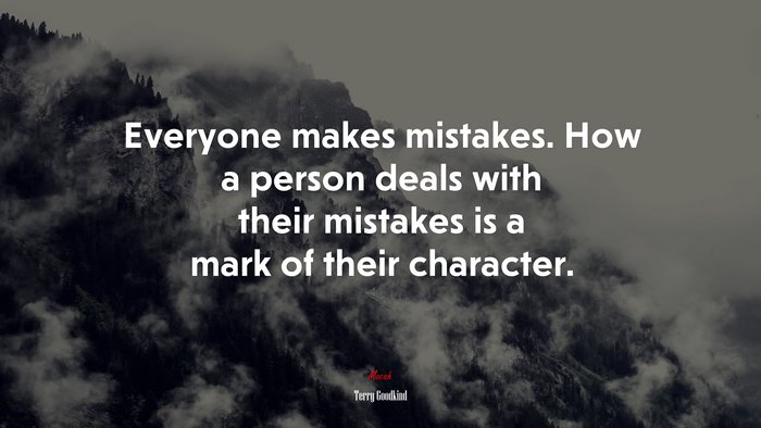 Everyone makes mistakes. How a person deals with their mistakes is a mark of their character. | Terry Goodkind quote