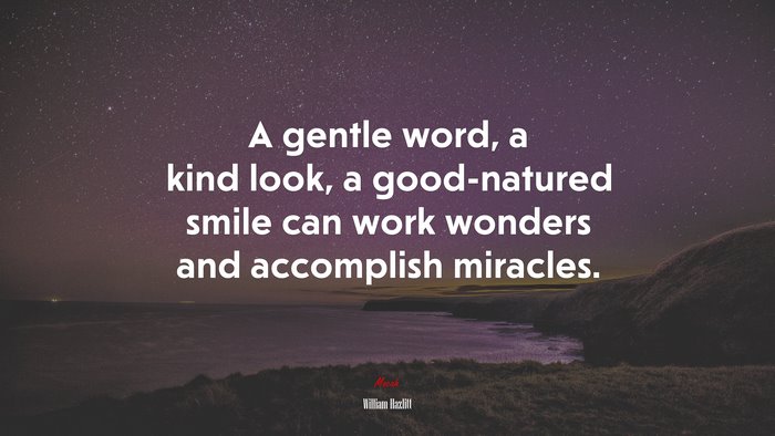 A gentle word, a kind look, a good-natured smile can work wonders and accomplish miracles. | William Hazlitt quote