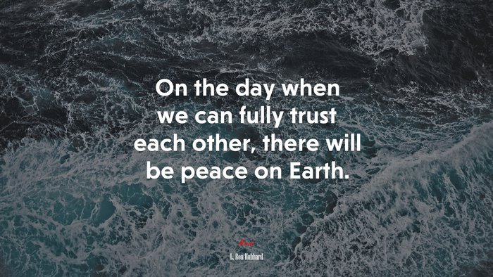On the day when we can fully trust each other, there will be peace on Earth. | L. Ron Hubbard quote