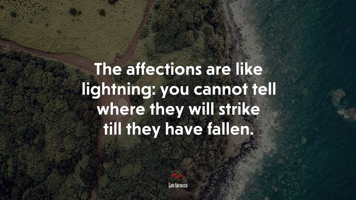 The affections are like lightning: you cannot tell where they will strike till they have fallen. | Lee Iacocca quote