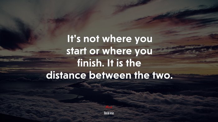 It’s not where you start or where you finish. It is the distance between the two. | David Icke quote