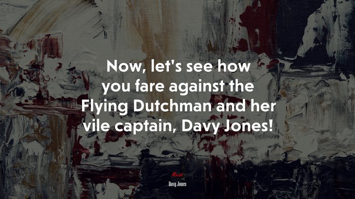 Now, let’s see how you fare against the Flying Dutchman and her vile captain, Davy Jones! | Davy Jones quote