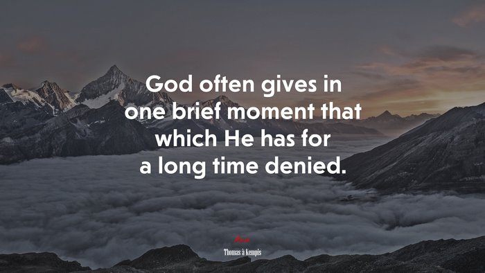 God often gives in one brief moment that which He has for a long time denied. | Thomas à Kempis quote