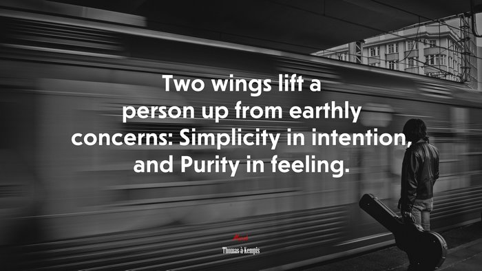 Two wings lift a person up from earthly concerns: Simplicity in intention, and Purity in feeling. | Thomas à Kempis quote