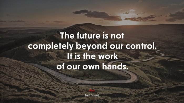 The future is not completely beyond our control. It is the work of our own hands. | Robert F. Kennedy quote