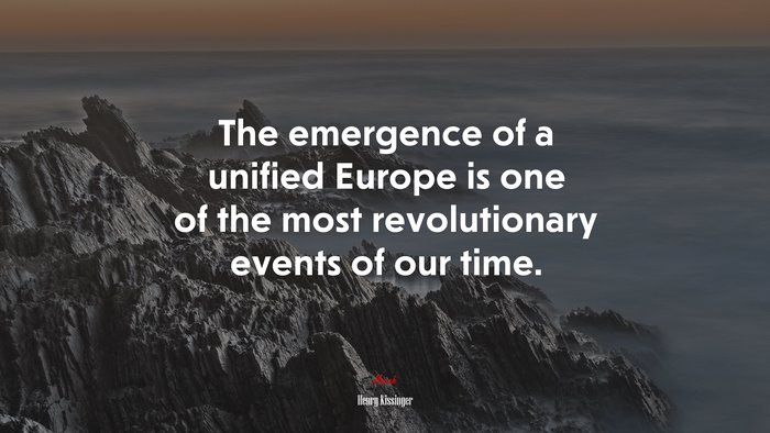 The emergence of a unified Europe is one of the most revolutionary events of our time. | Henry Kissinger quote