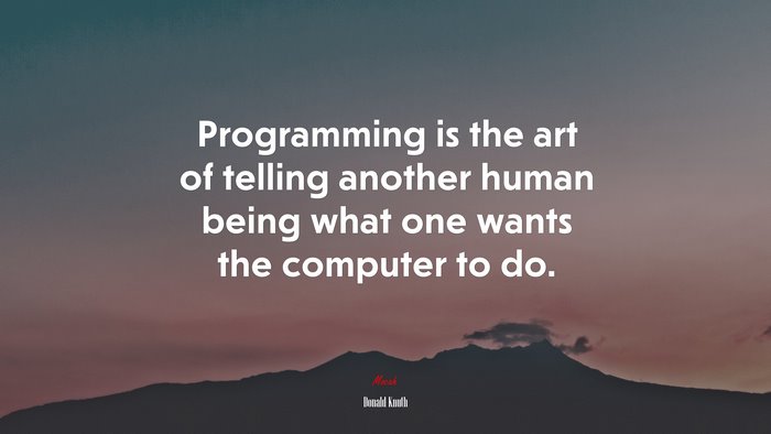 Programming is the art of telling another human being what one wants the computer to do. | Donald Knuth quote