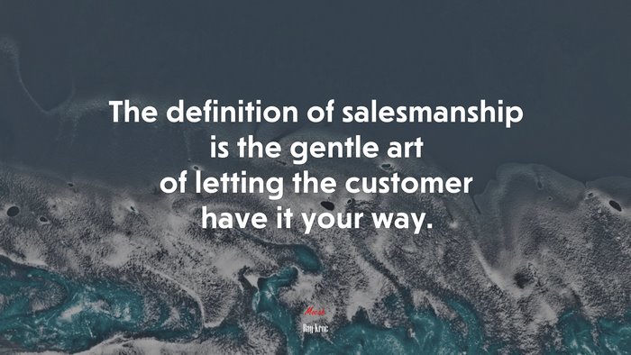 The definition of salesmanship is the gentle art of letting the customer have it your way. | Ray Kroc quote