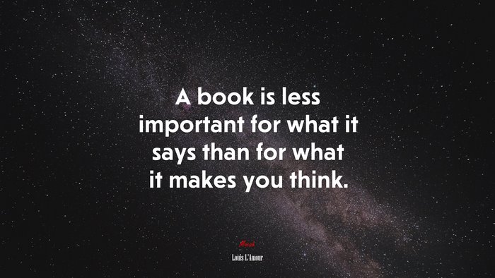 A book is less important for what it says than for what it makes you think. | Louis LAmour quote