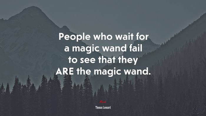 People who wait for a magic wand fail to see that they ARE the magic wand. | Thomas Leonard quote