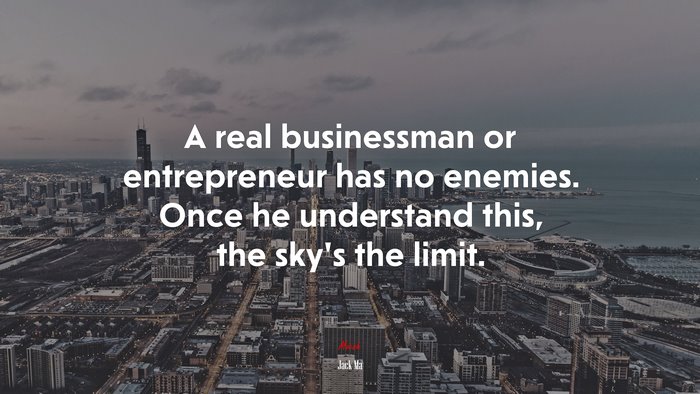 A real businessman or entrepreneur has no enemies. Once he understand this, the sky’s the limit. | Jack Ma quote