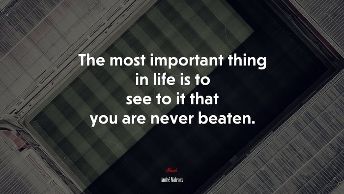 The most important thing in life is to see to it that you are never beaten. | André Malraux quote