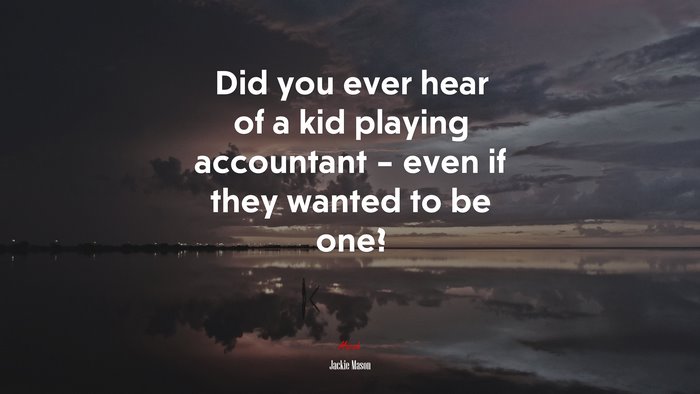 Did you ever hear of a kid playing accountant – even if they wanted to be one? | Jackie Mason quote