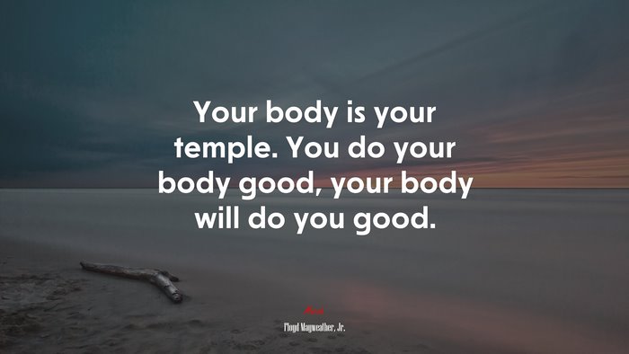 Your body is your temple. You do your body good, your body will do you good. | Floyd Mayweather, Jr. quote