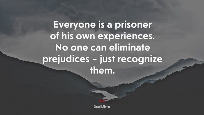 Everyone is a prisoner of his own experiences. No one can eliminate prejudices – just recognize them. | Edward R. Murrow quote