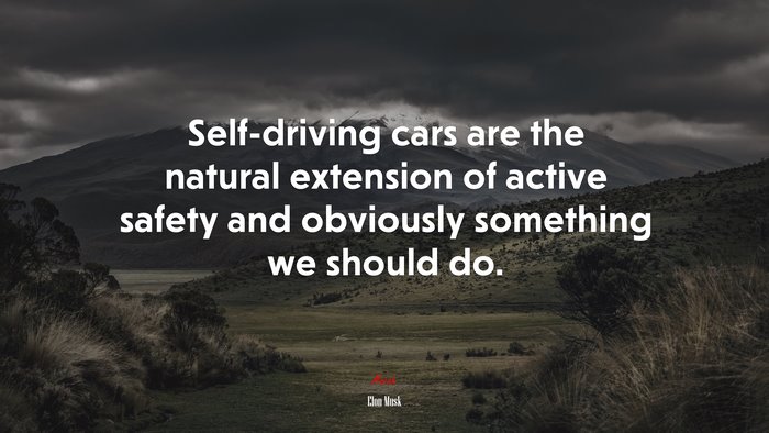 Self-driving cars are the natural extension of active safety and obviously something we should do. | Elon Musk quote
