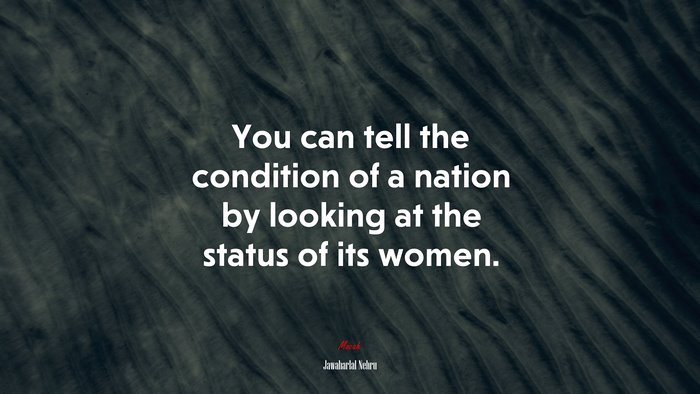 You can tell the condition of a nation by looking at the status of its women. | Jawaharlal Nehru quote
