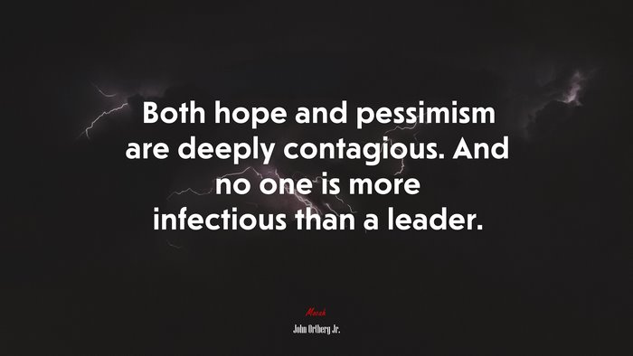 Both hope and pessimism are deeply contagious. And no one is more infectious than a leader. | John Ortberg Jr. quote