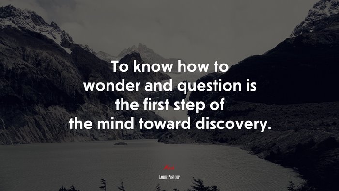 To know how to wonder and question is the first step of the mind toward discovery. | Louis Pasteur quote