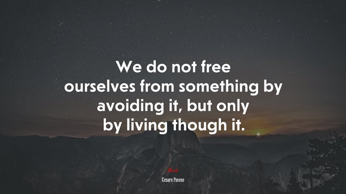 We do not free ourselves from something by avoiding it, but only by living though it. | Cesare Pavese quote