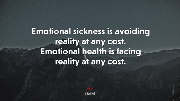 Emotional sickness is avoiding reality at any cost. Emotional health is facing reality at any cost. | M. Scott Peck quote