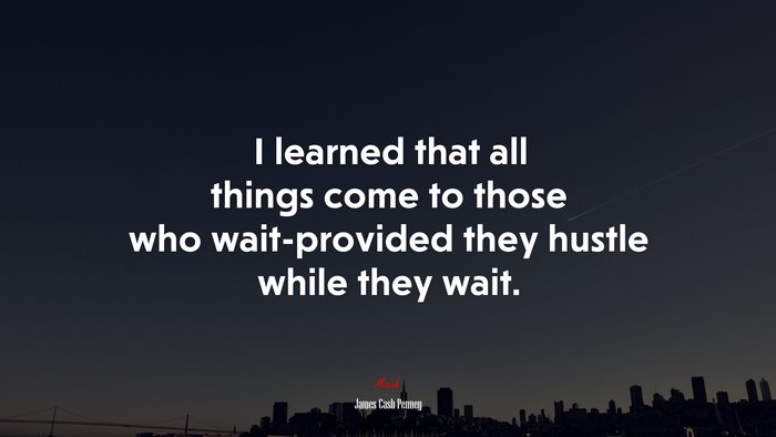 I learned that all things come to those who wait-provided they hustle while they wait. | James Cash Penney quote